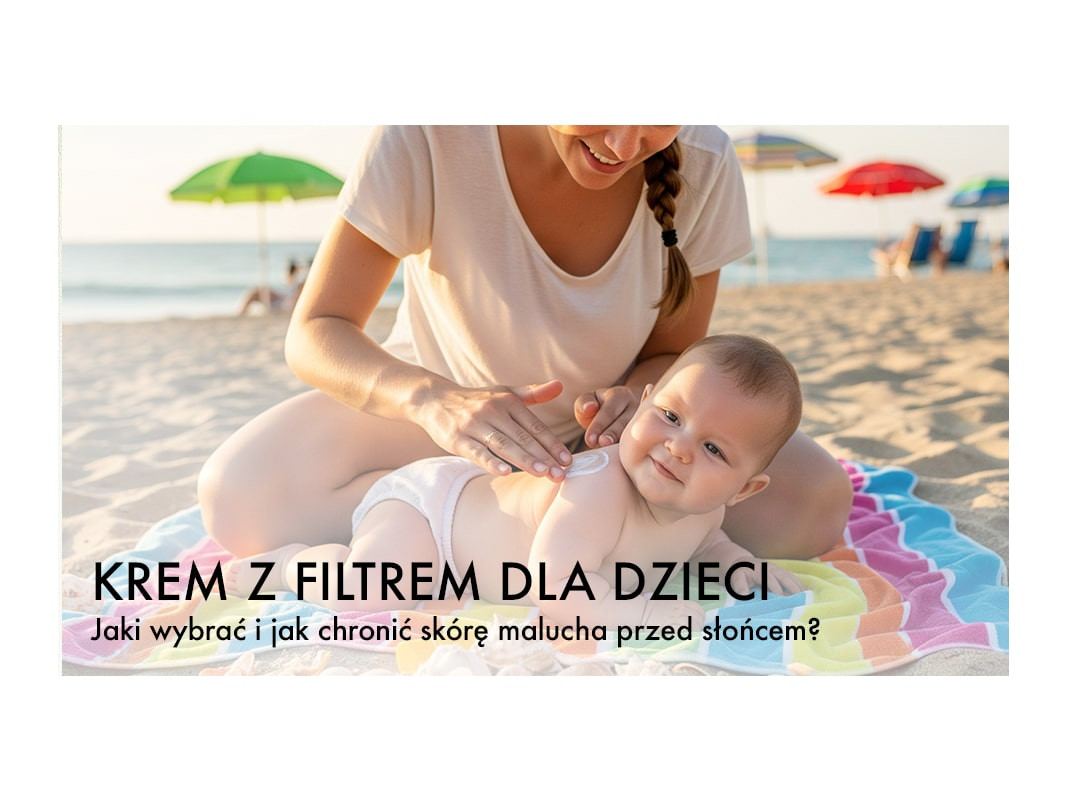 Krem z filtrem dla dzieci: Jaki wybrać i jak chronić skórę malucha przed słońcem?