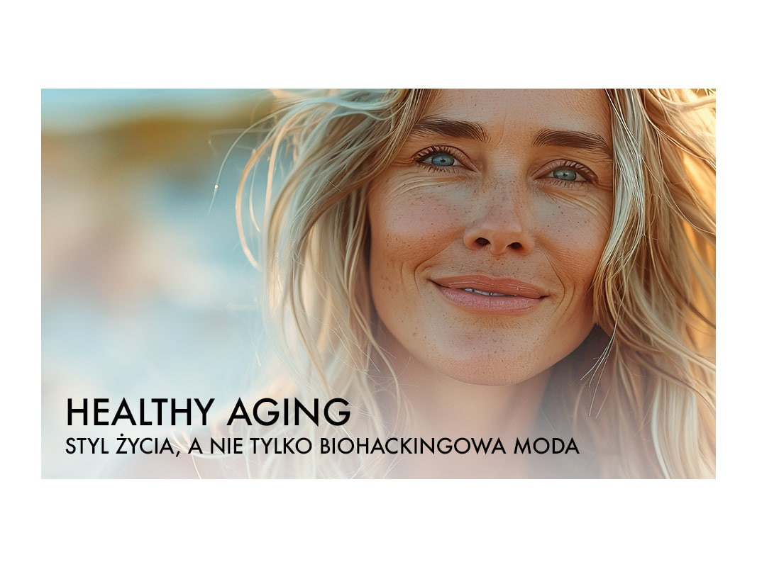 Healthy aging jako styl życia, a nie tylko biohackingowa moda